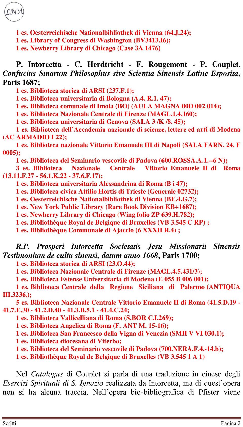 1. 47); 1 es. Biblioteca comunale di Imola (BO) (AULA MAGNA 00D 002 014); 1 es. Biblioteca Nazionale Centrale di Firenze (MAGL.1.4.160); 1 es. Biblioteca universitaria di Genova (SALA 3 /K /8.