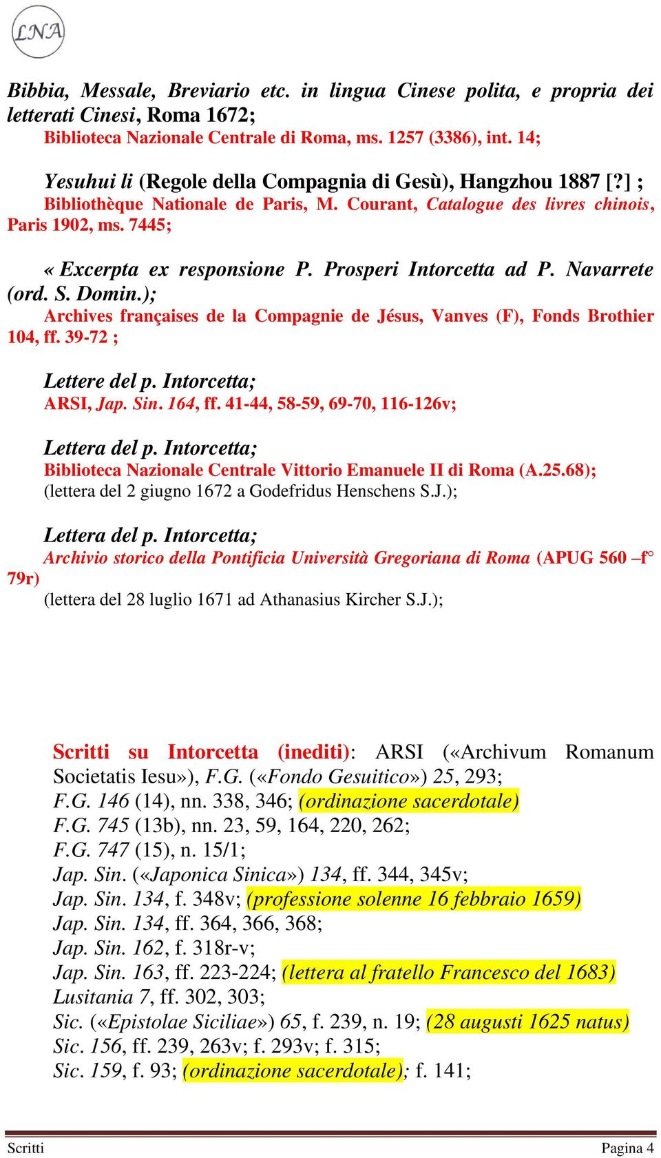 Prosperi Intorcetta ad P. Navarrete (ord. S. Domin.); Archives françaises de la Compagnie de Jésus, Vanves (F), Fonds Brothier 104, ff. 39-72 ; Lettere del p. Intorcetta; ARSI, Jap. Sin. 164, ff.