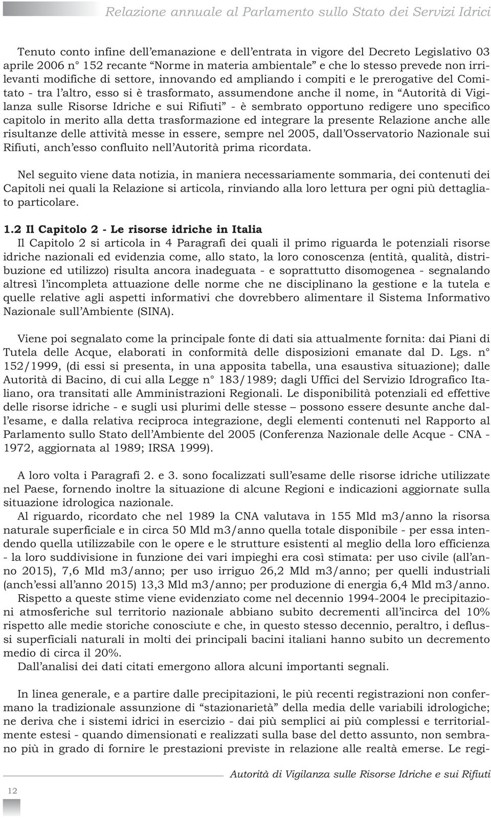 nome, in Autorità di Vigilanza sulle Risorse Idriche e sui Rifiuti - è sembrato opportuno redigere uno specifico capitolo in merito alla detta trasformazione ed integrare la presente Relazione anche