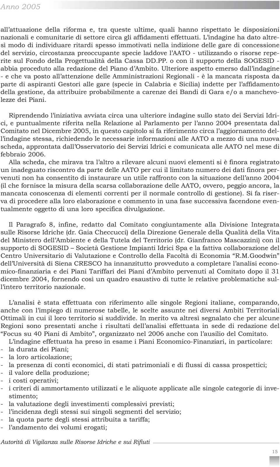 reperite sul Fondo della Progettualità della Cassa DD.PP. o con il supporto della SOGESID - abbia proceduto alla redazione del Piano d Ambito.