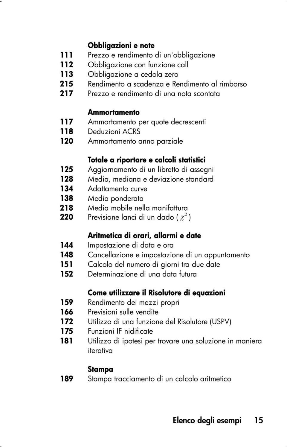 libretto di assegni 128 Media, mediana e deviazione standard 134 Adattamento curve 138 Media ponderata 218 Media mobile nella manifattura 220 2 Previsione lanci di un dado ( χ ) Aritmetica di orari,