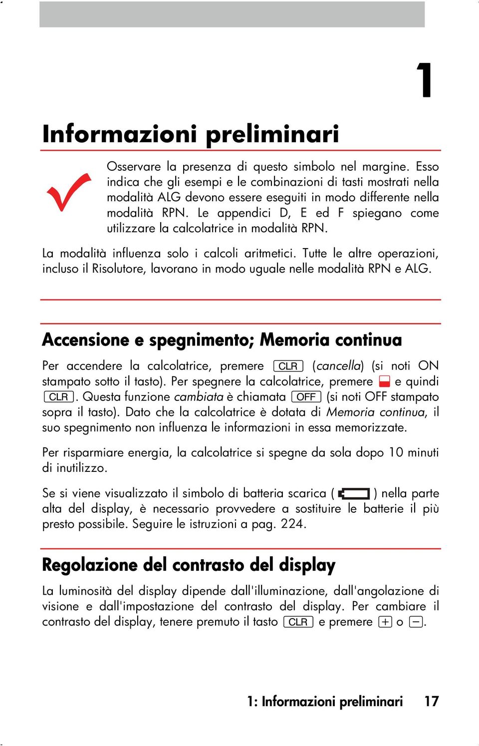 Le appendici D, E ed F spiegano come utilizzare la calcolatrice in modalità RPN. La modalità influenza solo i calcoli aritmetici.