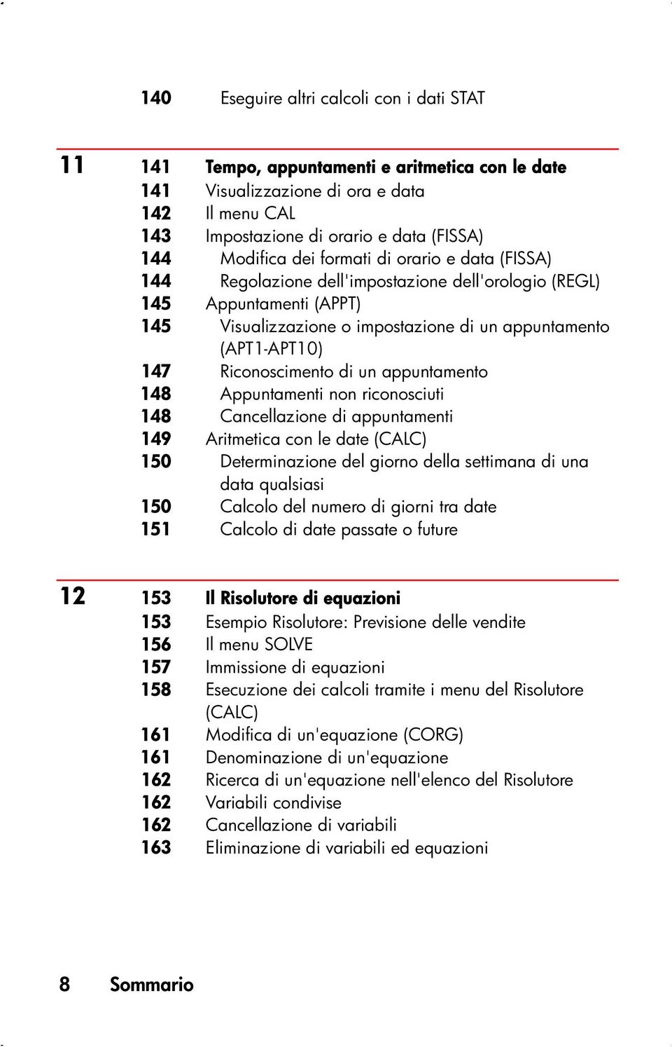 Riconoscimento di un appuntamento 148 Appuntamenti non riconosciuti 148 Cancellazione di appuntamenti 149 Aritmetica con le date (CALC) 150 Determinazione del giorno della settimana di una data