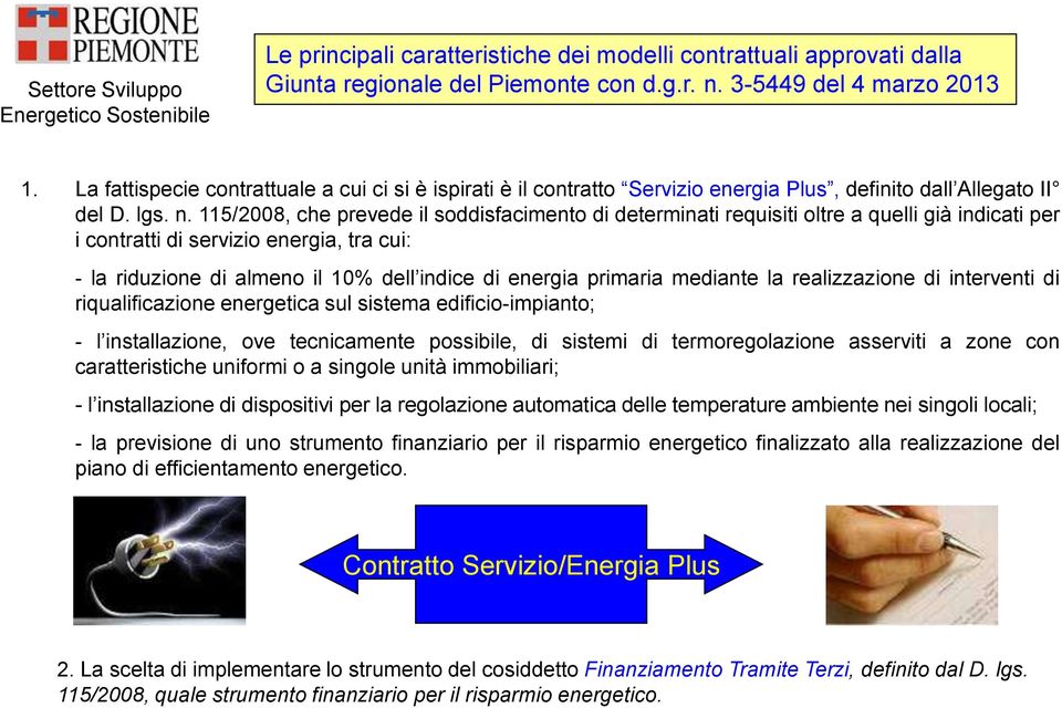 115/2008, che prevede il soddisfacimento di determinati requisiti oltre a quelli già indicati per i contratti di servizio energia, tra cui: - la riduzione di almeno il 10% dell indice di energia