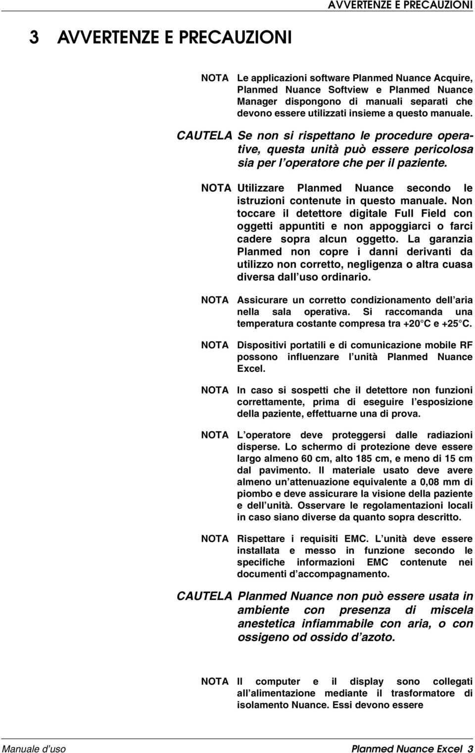 Utilizzare Planmed Nuance secondo le istruzioni contenute in questo manuale. Non toccare il detettore digitale Full Field con oggetti appuntiti e non appoggiarci o farci cadere sopra alcun oggetto.