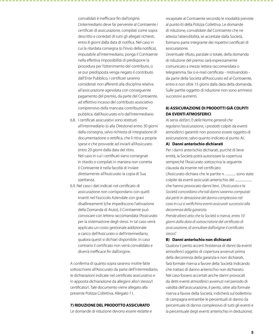 Nel caso in cui la ritardata consegna (o l invio della notifica), imputabile all intermediario, ponga il Contraente nella effettiva impossibilità di predisporre la procedura per l ottenimento del