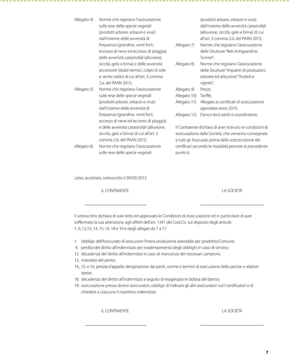 art. 3 comma 2.a. del PAAN 2015; Norme che regolano l assicurazione sulle rese delle specie vegetali (prodotti arborei, erbacei e vivai) dall insieme delle avversità di frequenza (grandine, venti