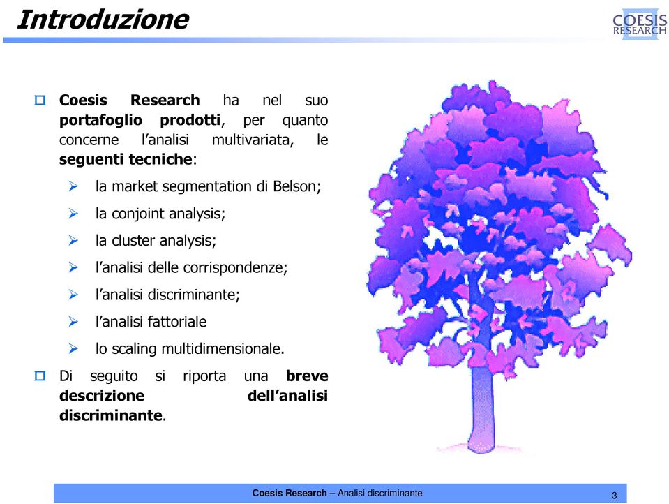 cluster analysis; l analisi delle corrispondenze; l analisi discriminante; l analisi fattoriale