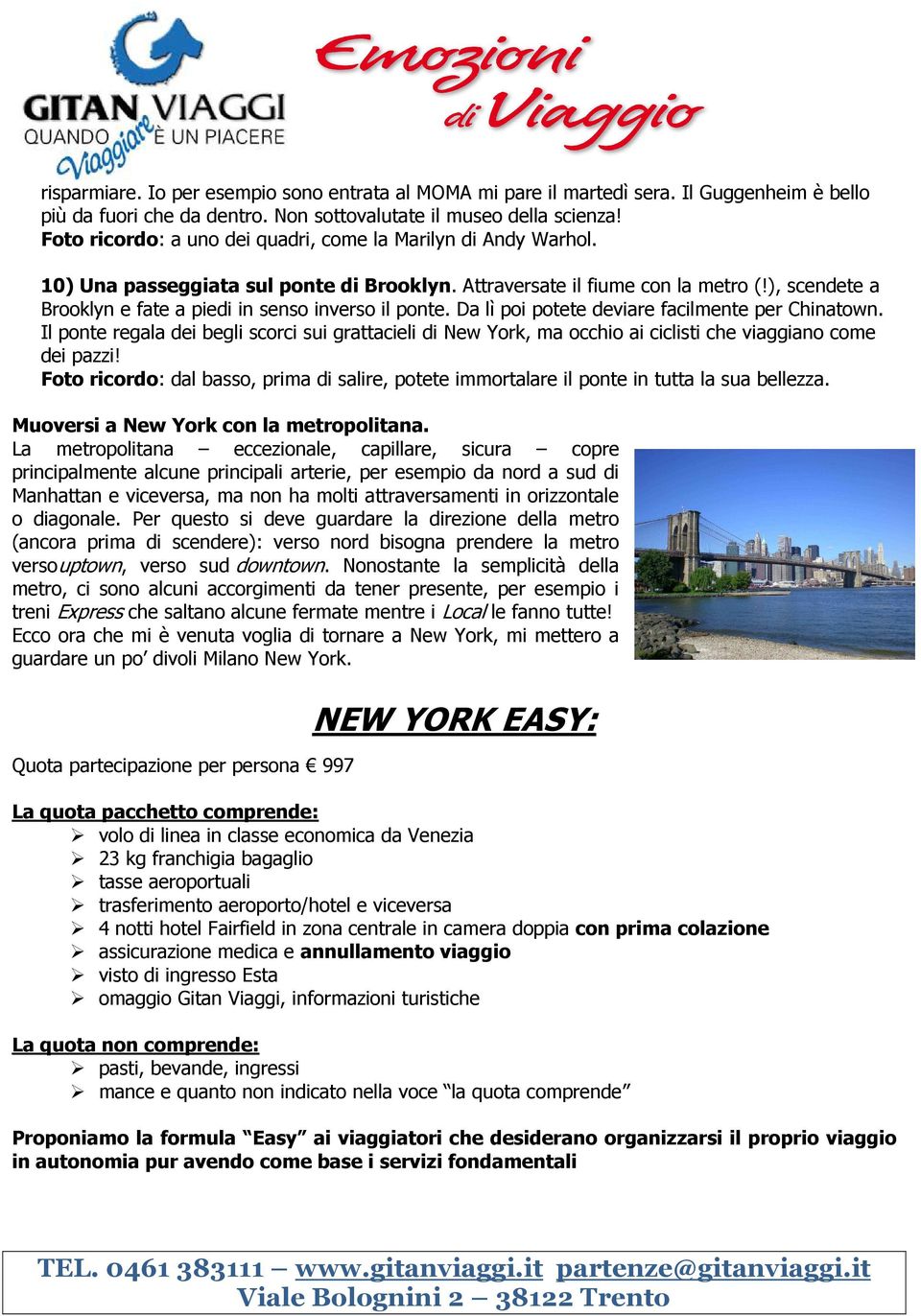 ), scendete a Brooklyn e fate a piedi in senso inverso il ponte. Da lì poi potete deviare facilmente per Chinatown.