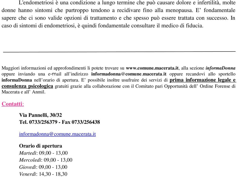 In caso di sintomi di endometriosi, è quindi fondamentale consultare il medico di fiducia. Maggiori informazioni ed approfondimenti li potete trovare su www.comune.macerata.