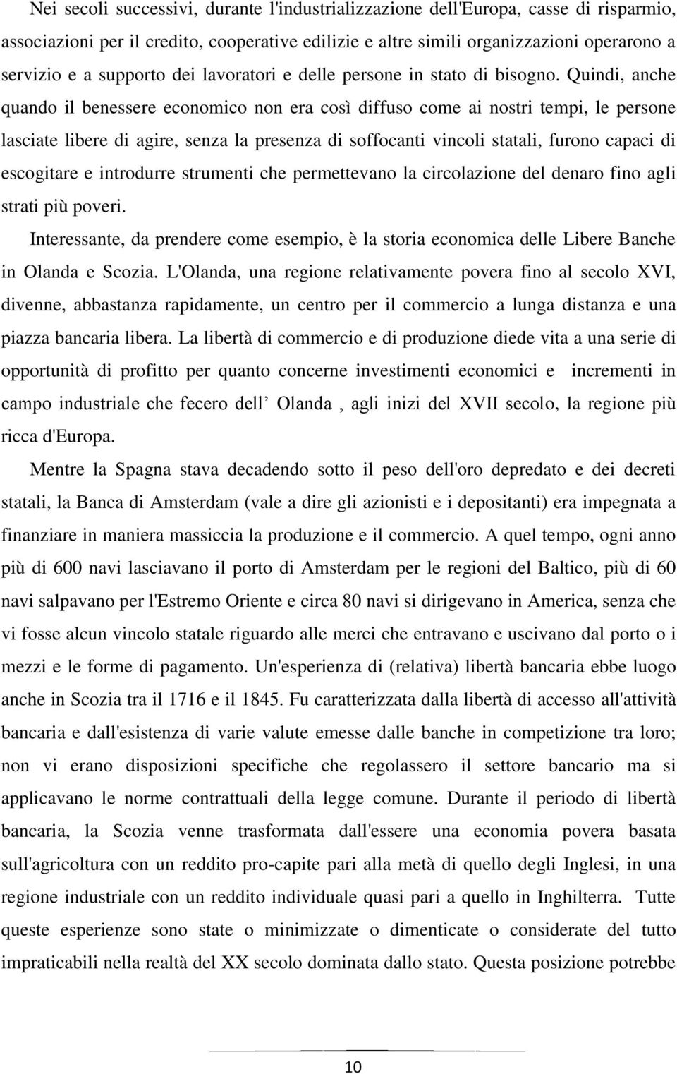 Quindi, anche quando il benessere economico non era così diffuso come ai nostri tempi, le persone lasciate libere di agire, senza la presenza di soffocanti vincoli statali, furono capaci di