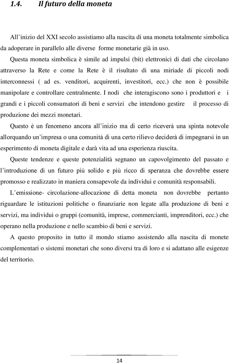 venditori, acquirenti, investitori, ecc.) che non è possibile manipolare e controllare centralmente.