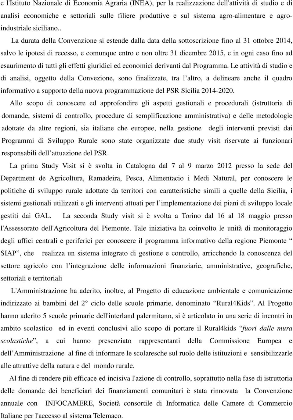 . La durata della Convenzione si estende dalla data della sottoscrizione fino al 31 ottobre 2014, salvo le ipotesi di recesso, e comunque entro e non oltre 31 dicembre 2015, e in ogni caso fino ad