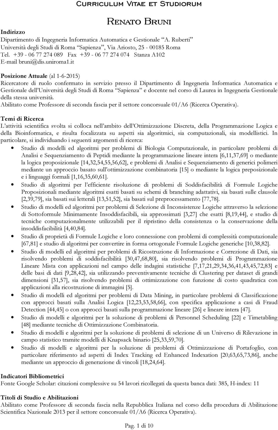 it Posizione Attuale (al 1-6-2015) Ricercatore di ruolo confermato in servizio presso il Dipartimento di Ingegneria Informatica Automatica e Gestionale dell Università degli Studi di Roma Sapienza e