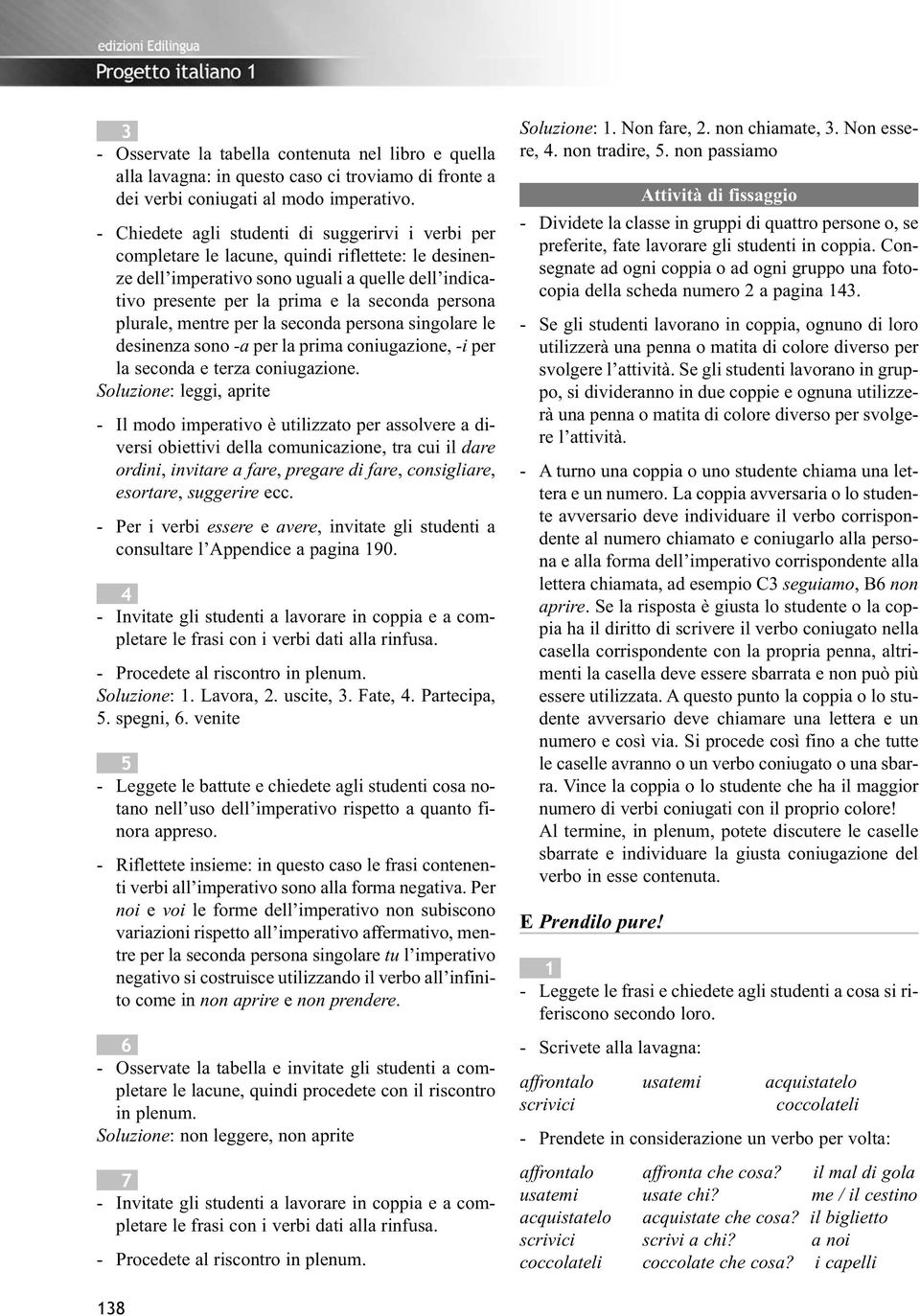 persona plurale, mentre per la seconda persona singolare le desinenza sono -a per la prima coniugazione, -i per la seconda e terza coniugazione.