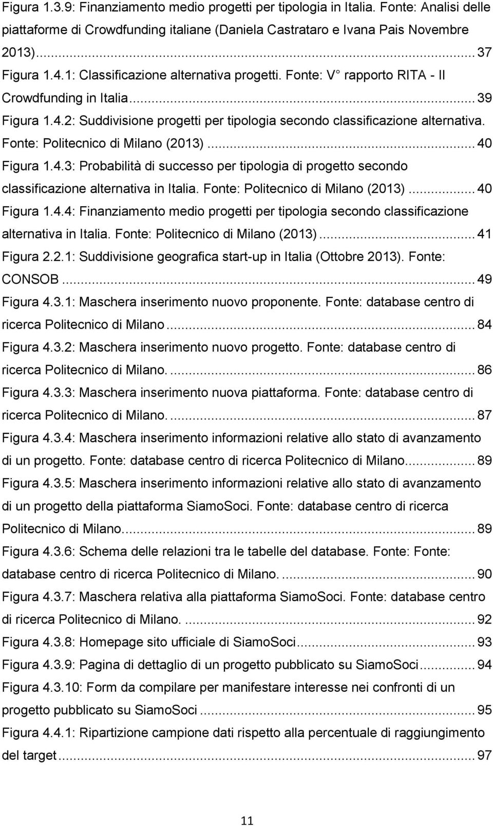 Fonte: Politecnico di Milano (2013)... 40 Figura 1.4.3: Probabilità di successo per tipologia di progetto secondo classificazione alternativa in Italia. Fonte: Politecnico di Milano (2013).