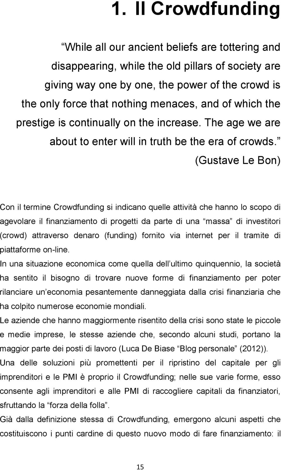 (Gustave Le Bon) Con il termine Crowdfunding si indicano quelle attività che hanno lo scopo di agevolare il finanziamento di progetti da parte di una massa di investitori (crowd) attraverso denaro