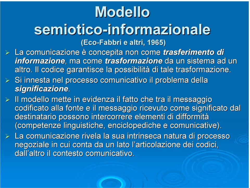 Il modello mette in evidenza il fatto che tra il messaggio codificato alla fonte e il messaggio ricevuto come significato dal d destinatario possono intercorrere elementi di