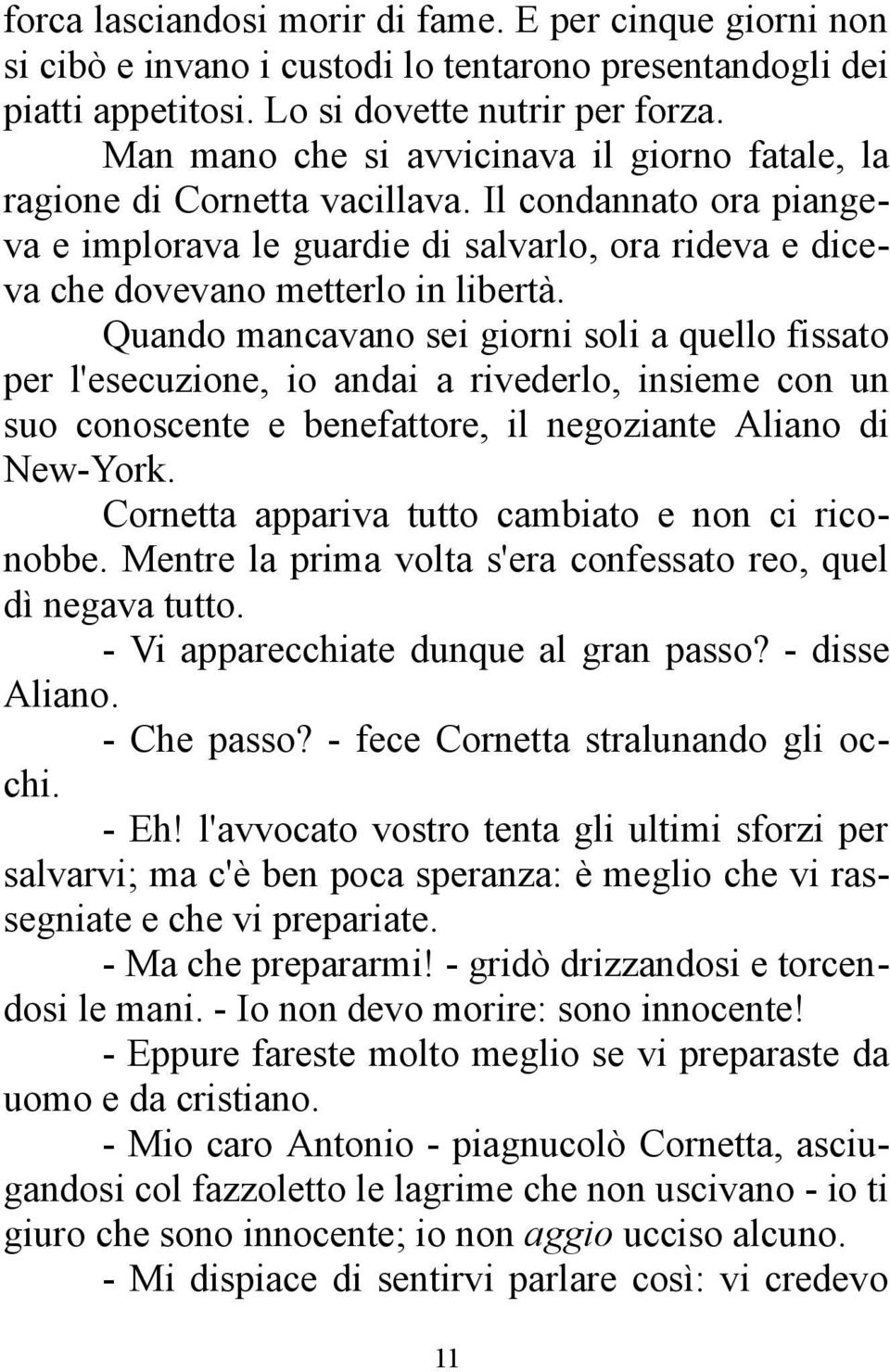 Quando mancavano sei giorni soli a quello fissato per l'esecuzione, io andai a rivederlo, insieme con un suo conoscente e benefattore, il negoziante Aliano di New-York.