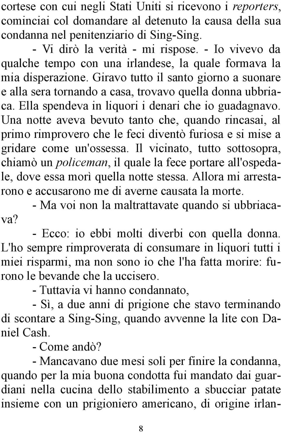 Ella spendeva in liquori i denari che io guadagnavo. Una notte aveva bevuto tanto che, quando rincasai, al primo rimprovero che le feci diventò furiosa e si mise a gridare come un'ossessa.