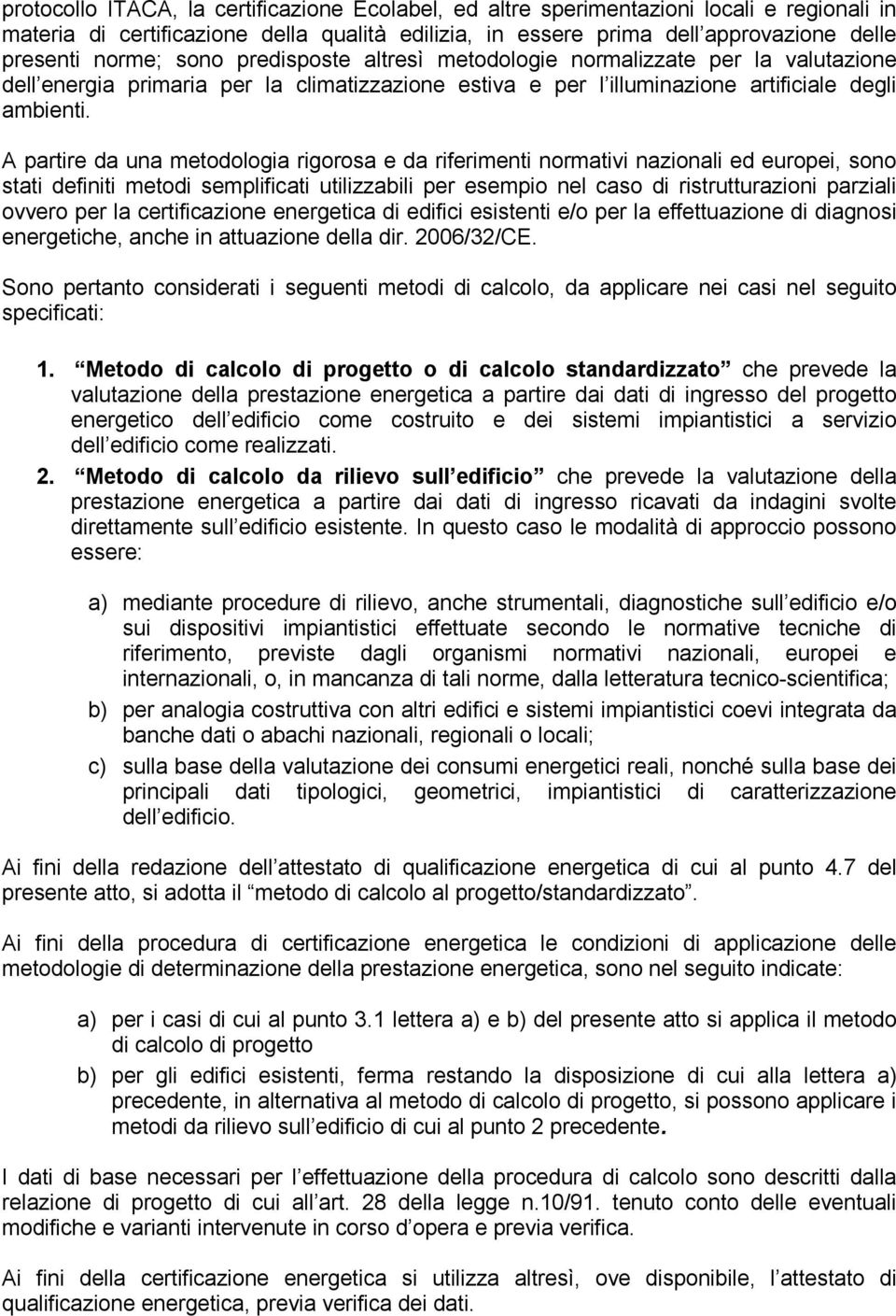 A partire da una metodologia rigorosa e da riferimenti normativi nazionali ed europei, sono stati definiti metodi semplificati utilizzabili per esempio nel caso di ristrutturazioni parziali ovvero