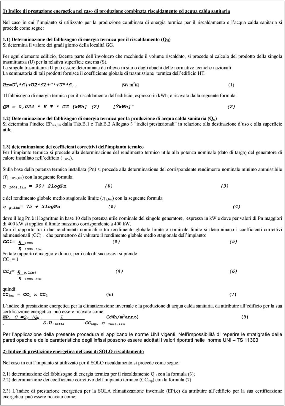 1) Determinazione del fabbisogno di energia termica per il riscaldamento (Q H ) Si determina il valore dei gradi giorno della località GG.