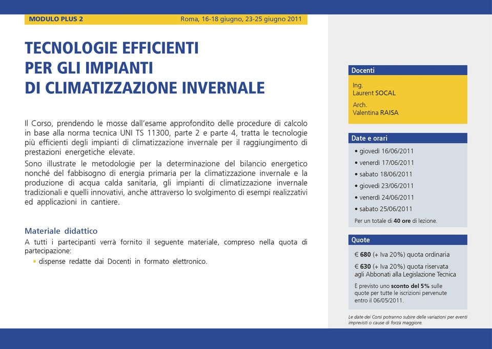 Sono illustrate le metodologie per la determinazione del bilancio energetico nonché del fabbisogno di energia primaria per la climatizzazione invernale e la produzione di acqua calda sanitaria, gli