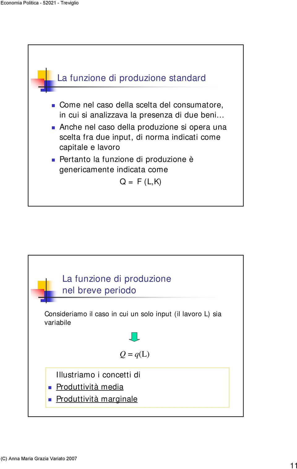 funzione di produzione è genericamente indicata come Q = F (,K) a funzione di produzione nel breve periodo Consideriamo il