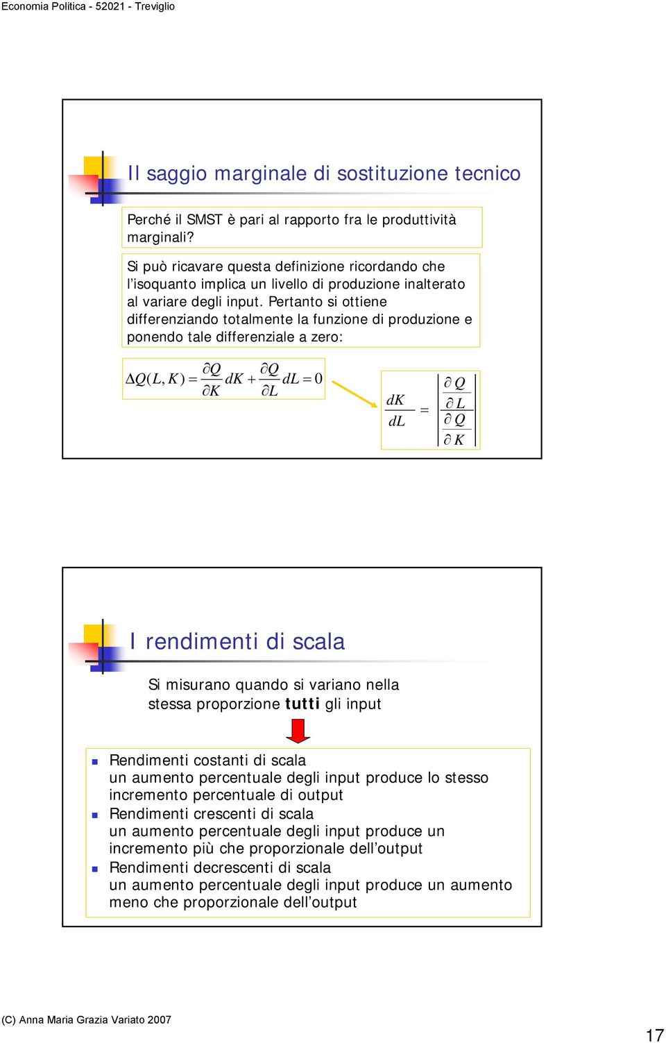 Pertanto si ottiene differenziando totalmente la funzione di produzione e ponendo tale differenziale a zero: Q Q ΔQ(, K) = dk + d = 0 K dk d = Q Q K I rendimenti di scala Si misurano uando si variano