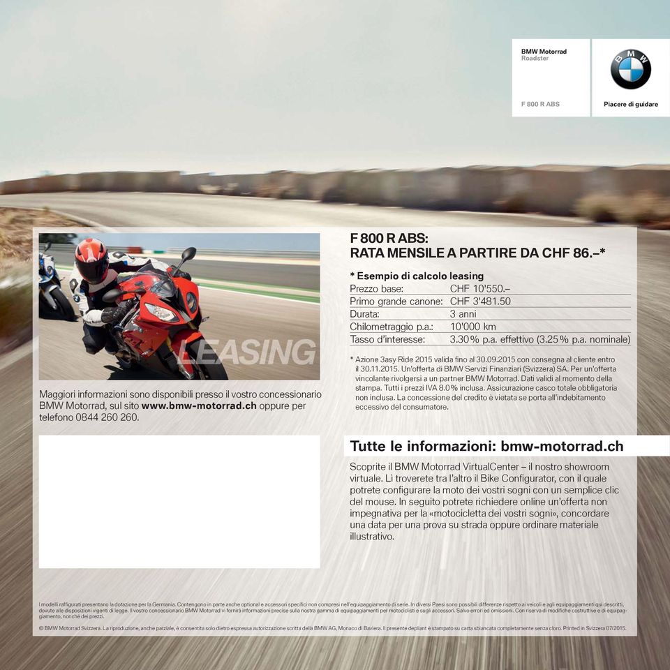 bmw-motorrad.ch oppure per telefono 0844 260 260. * Azione 3asy Ride 2015 valida fi no al 30.09.2015 con consegna al cliente entro il 30.11.2015. Un offerta di BMW Servizi Finanziari (Svizzera) SA.