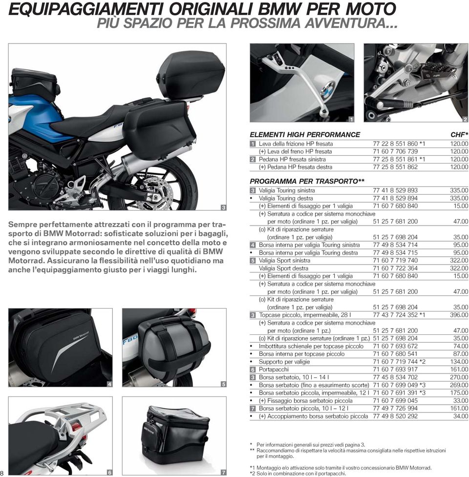 00 Sempre perfettamente attrezzati con il programma per trasporto di BMW Motorrad: sofisticate soluzioni per i bagagli, che si integrano armoniosamente nel concetto della moto e vengono sviluppate