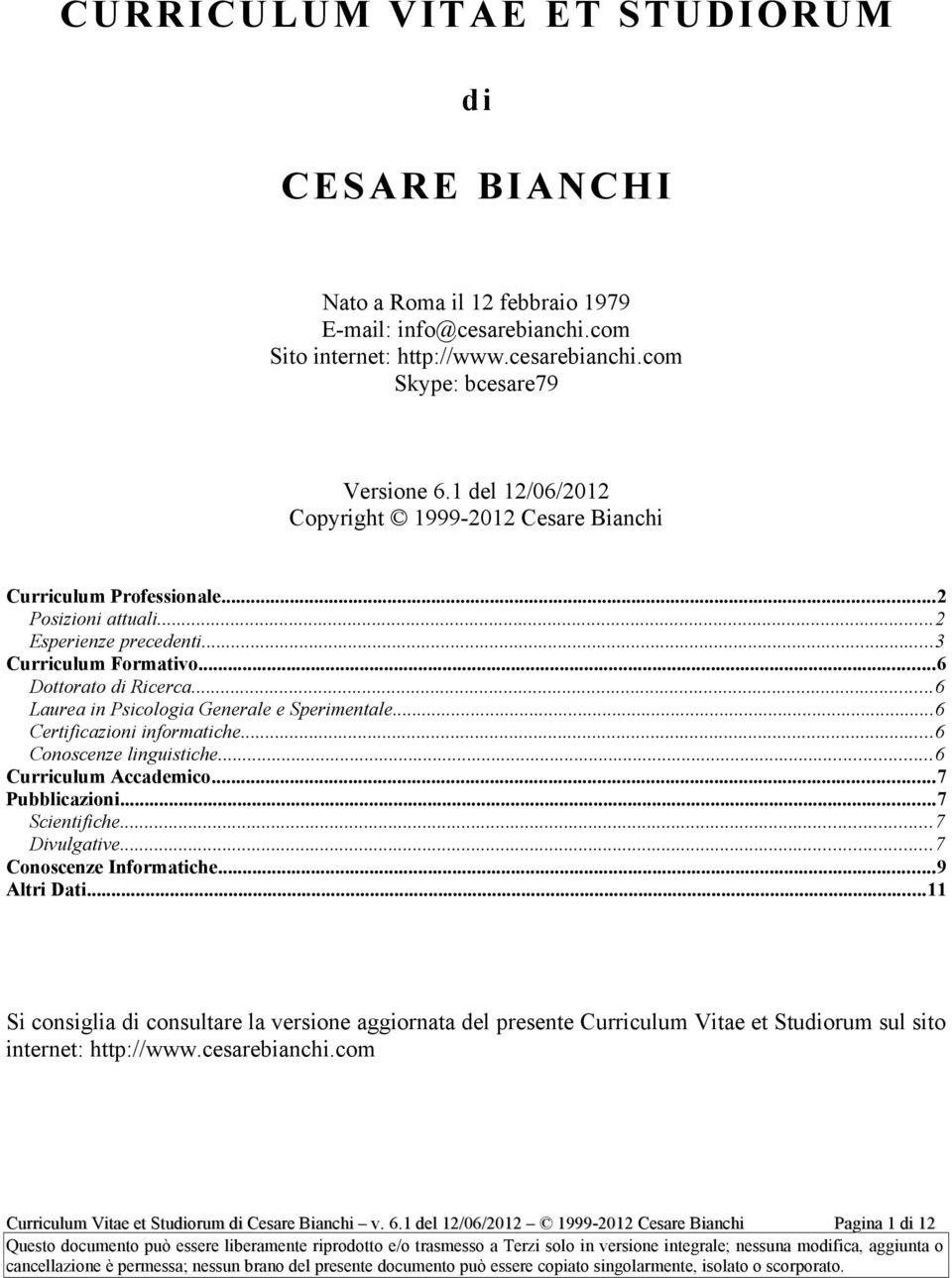 ..6 Laurea in Psicologia Generale e Sperimentale...6 Certificazioni informatiche...6 Conoscenze linguistiche...6 Curriculum Accademico...7 Pubblicazioni...7 Scientifiche.