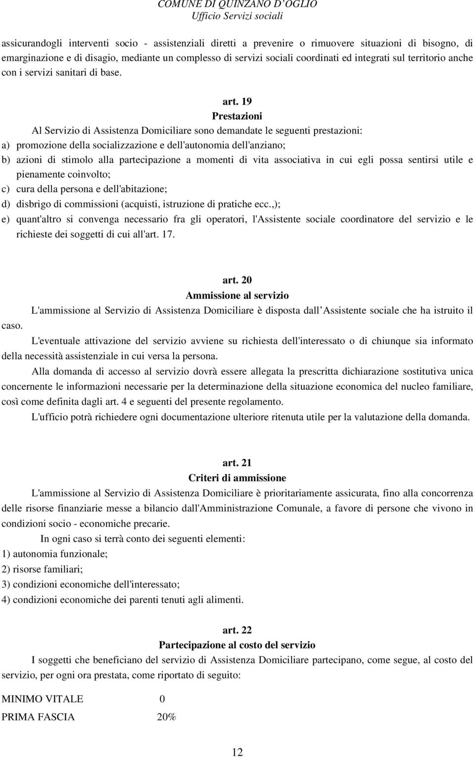 19 Prestazioni Al Servizio di Assistenza Domiciliare sono demandate le seguenti prestazioni: a) promozione della socializzazione e dell'autonomia dell'anziano; b) azioni di stimolo alla