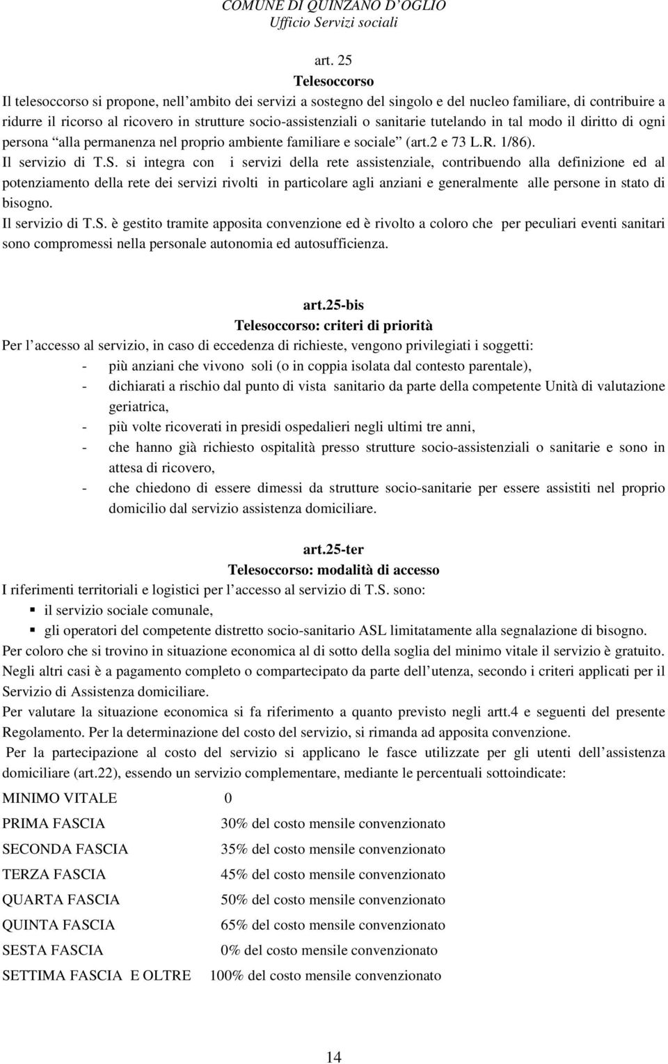 si integra con i servizi della rete assistenziale, contribuendo alla definizione ed al potenziamento della rete dei servizi rivolti in particolare agli anziani e generalmente alle persone in stato di