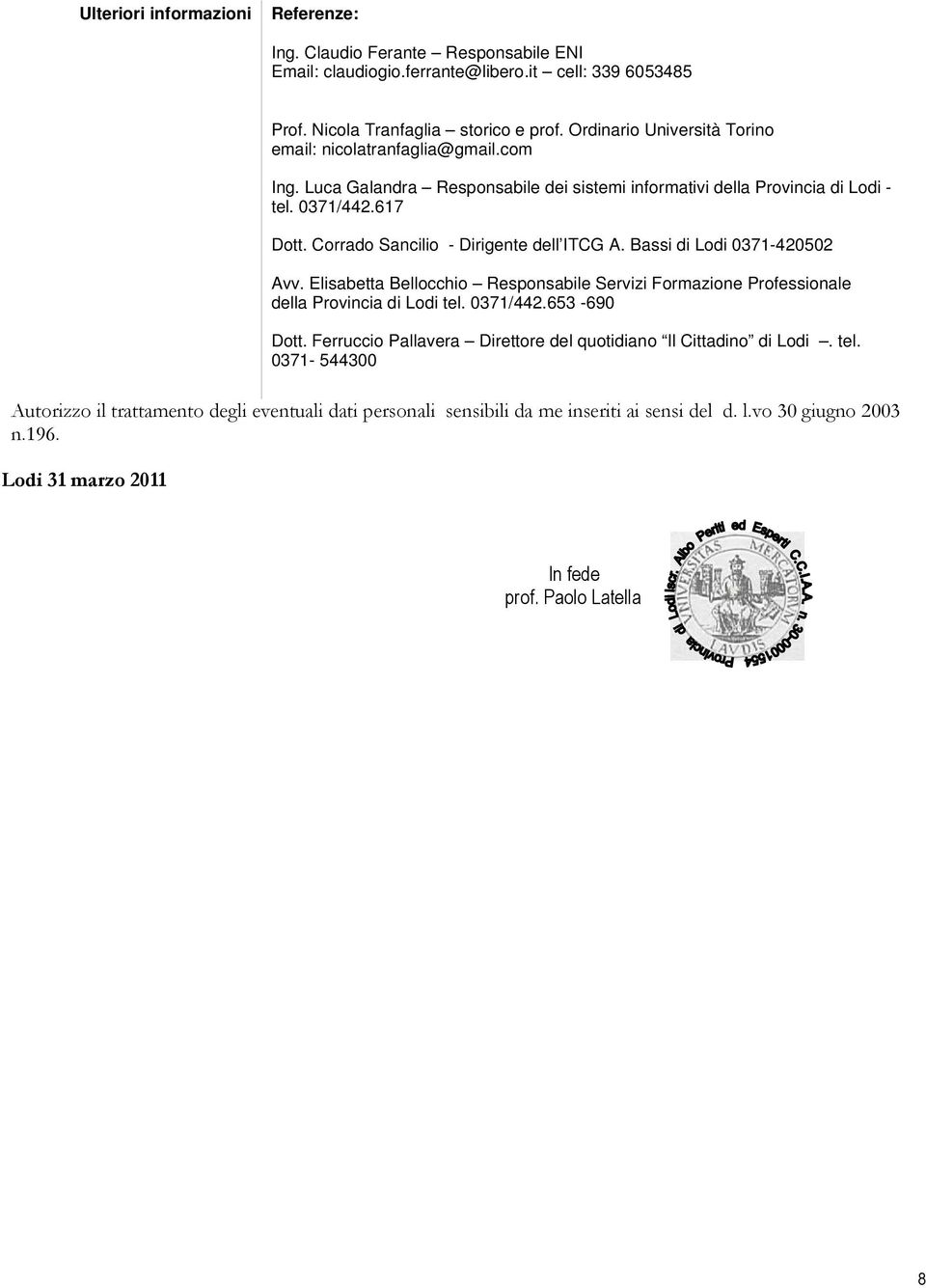 Corrado Sancilio - Dirigente dell ITCG A. Bassi di Lodi 0371-420502 Avv. Elisabetta Bellocchio Responsabile Servizi Formazione Professionale della Provincia di Lodi tel. 0371/442.653-690 Dott.