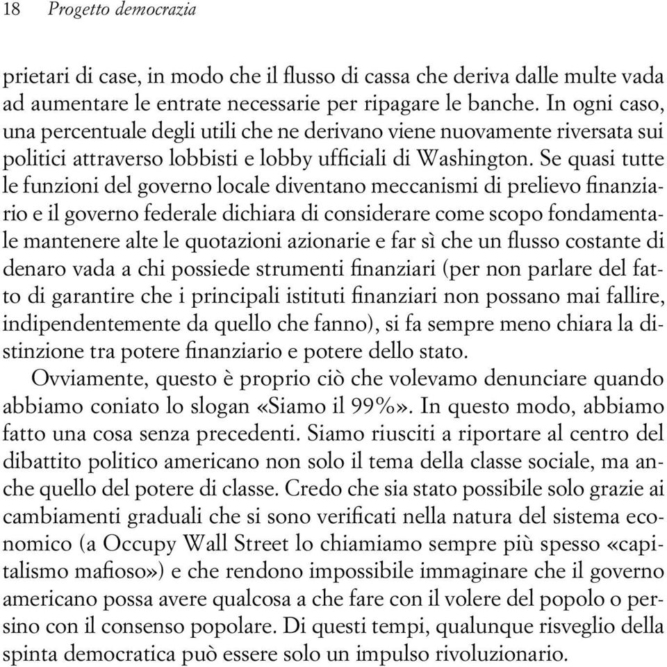 Se quasi tutte le funzioni del governo locale diventano meccanismi di prelievo finanziario e il governo federale dichiara di considerare come scopo fondamentale mantenere alte le quotazioni azionarie