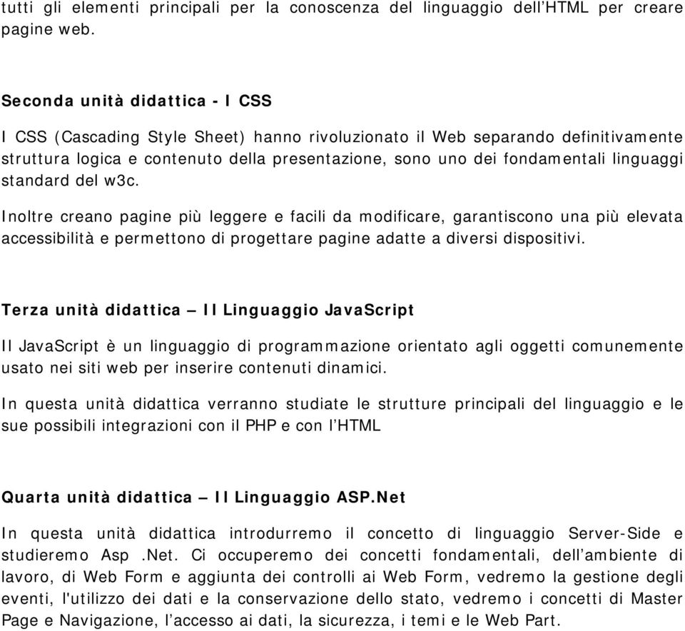 linguaggi standard del w3c. Inoltre creano pagine più leggere e facili da modificare, garantiscono una più elevata accessibilità e permettono di progettare pagine adatte a diversi dispositivi.