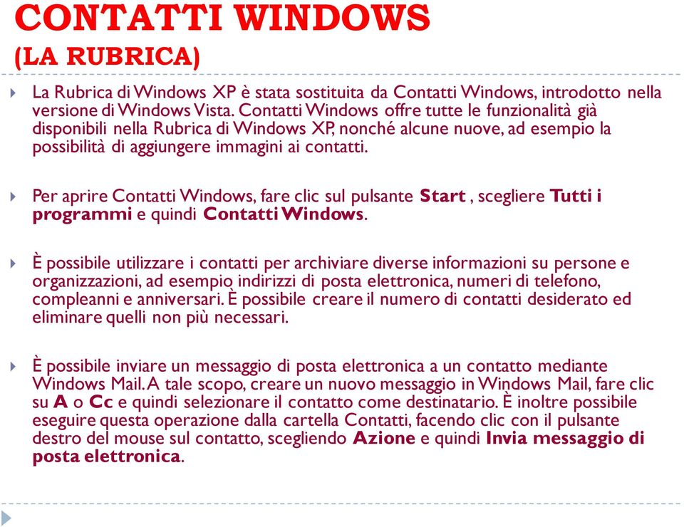 Per aprire Contatti Windows, fare clic sul pulsante Start, scegliere Tutti i programmi e quindi Contatti Windows.