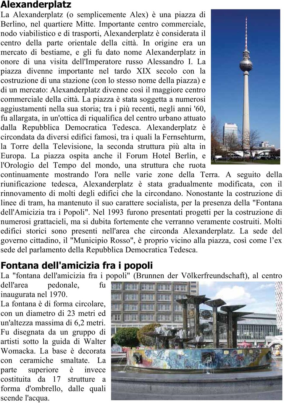 In origine era un mercato di bestiame, e gli fu dato nome Alexanderplatz in onore di una visita dell'imperatore russo Alessandro I.