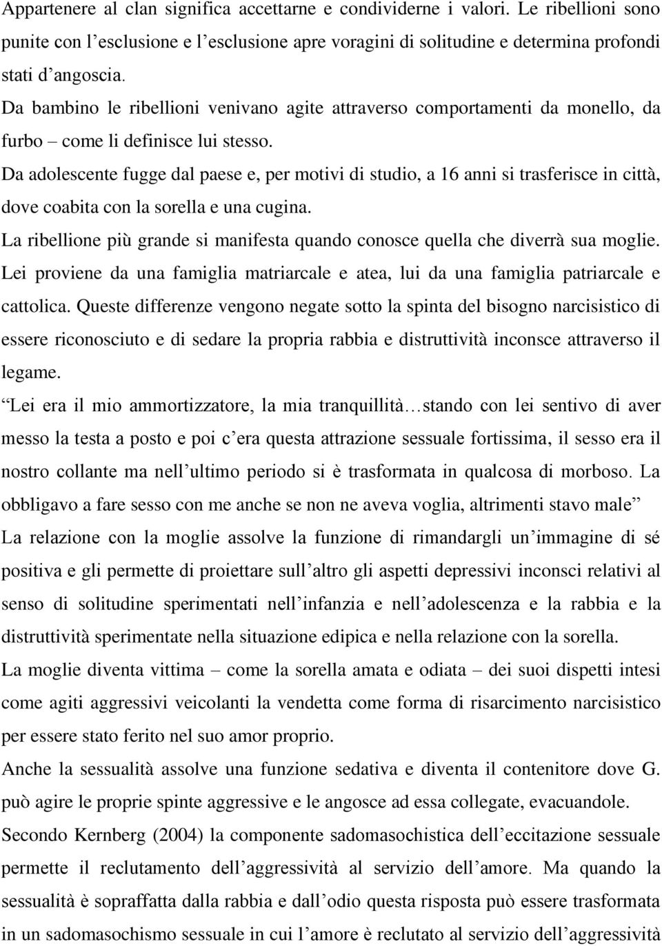 Da adolescente fugge dal paese e, per motivi di studio, a 16 anni si trasferisce in città, dove coabita con la sorella e una cugina.