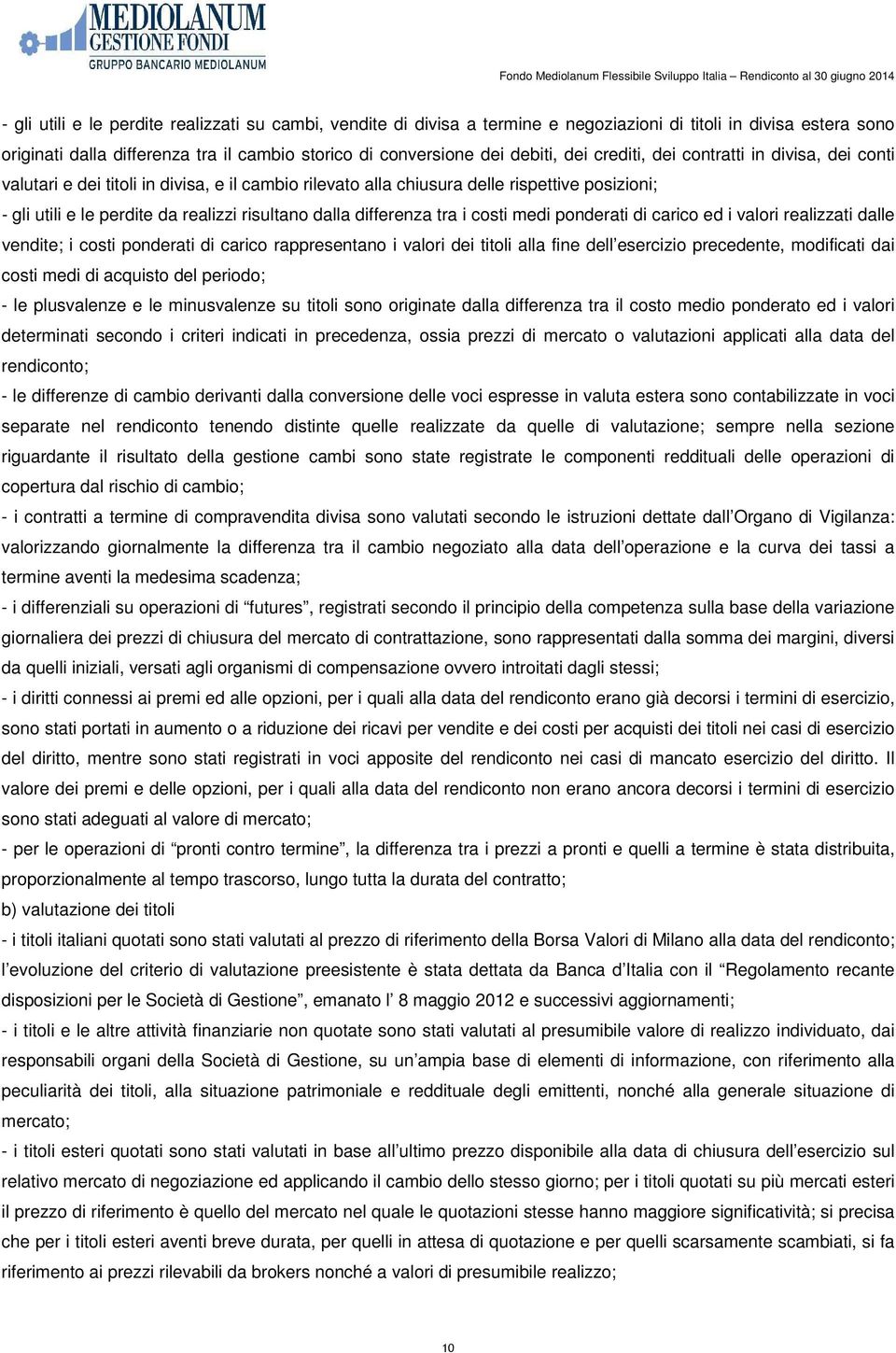 differenza tra i costi medi ponderati di carico ed i valori realizzati dalle vendite; i costi ponderati di carico rappresentano i valori dei titoli alla fine dell esercizio precedente, modificati dai