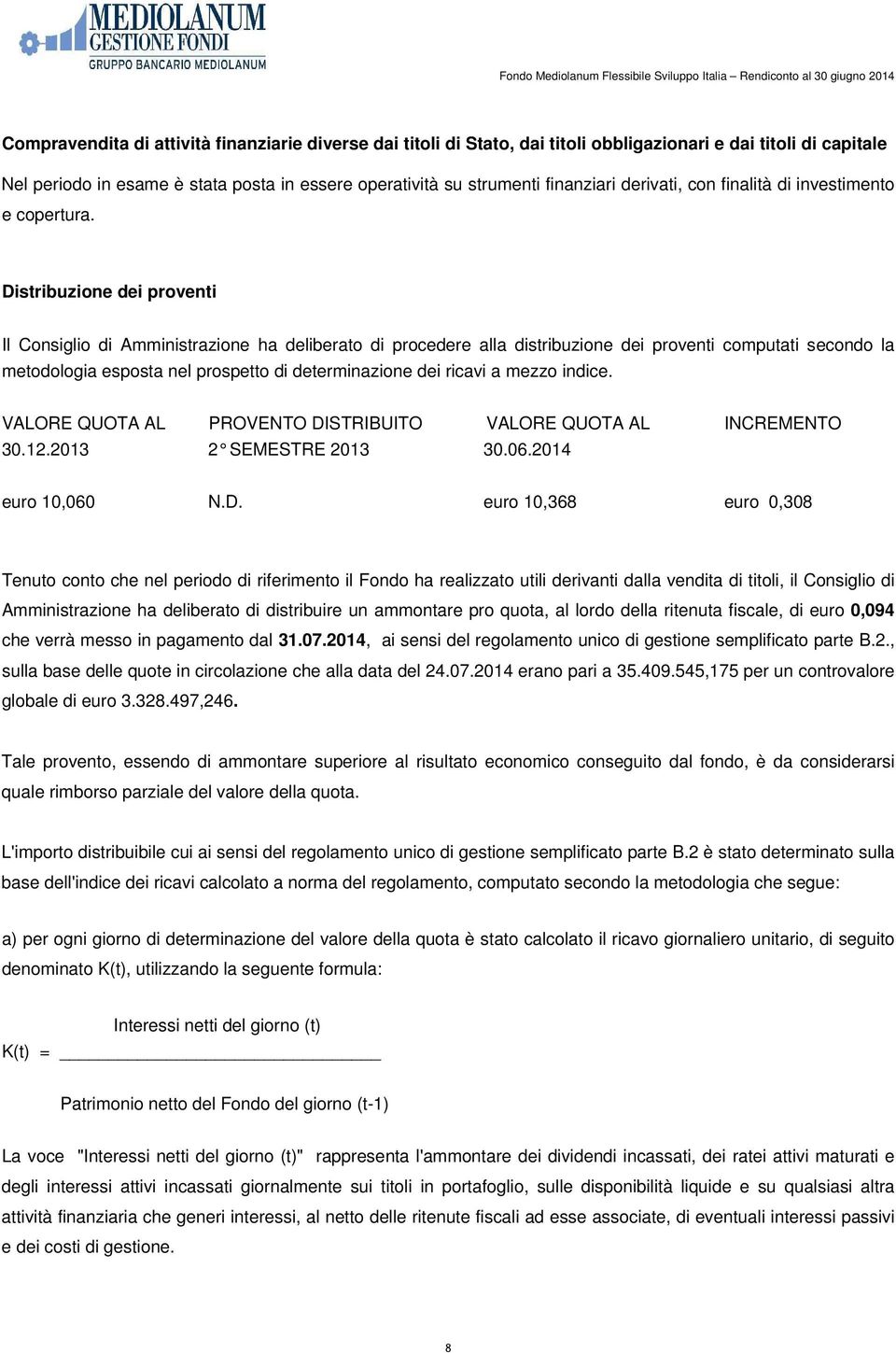 Distribuzione dei proventi Il Consiglio di Amministrazione ha deliberato di procedere alla distribuzione dei proventi computati secondo la metodologia esposta nel prospetto di determinazione dei