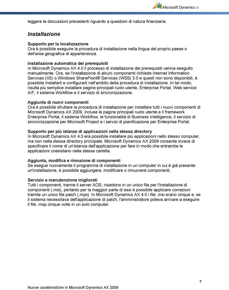 Installazione automatica dei prerequisiti In Microsoft Dynamics AX 4.0 il processo di installazione dei prerequisiti veniva eseguito manualmente.