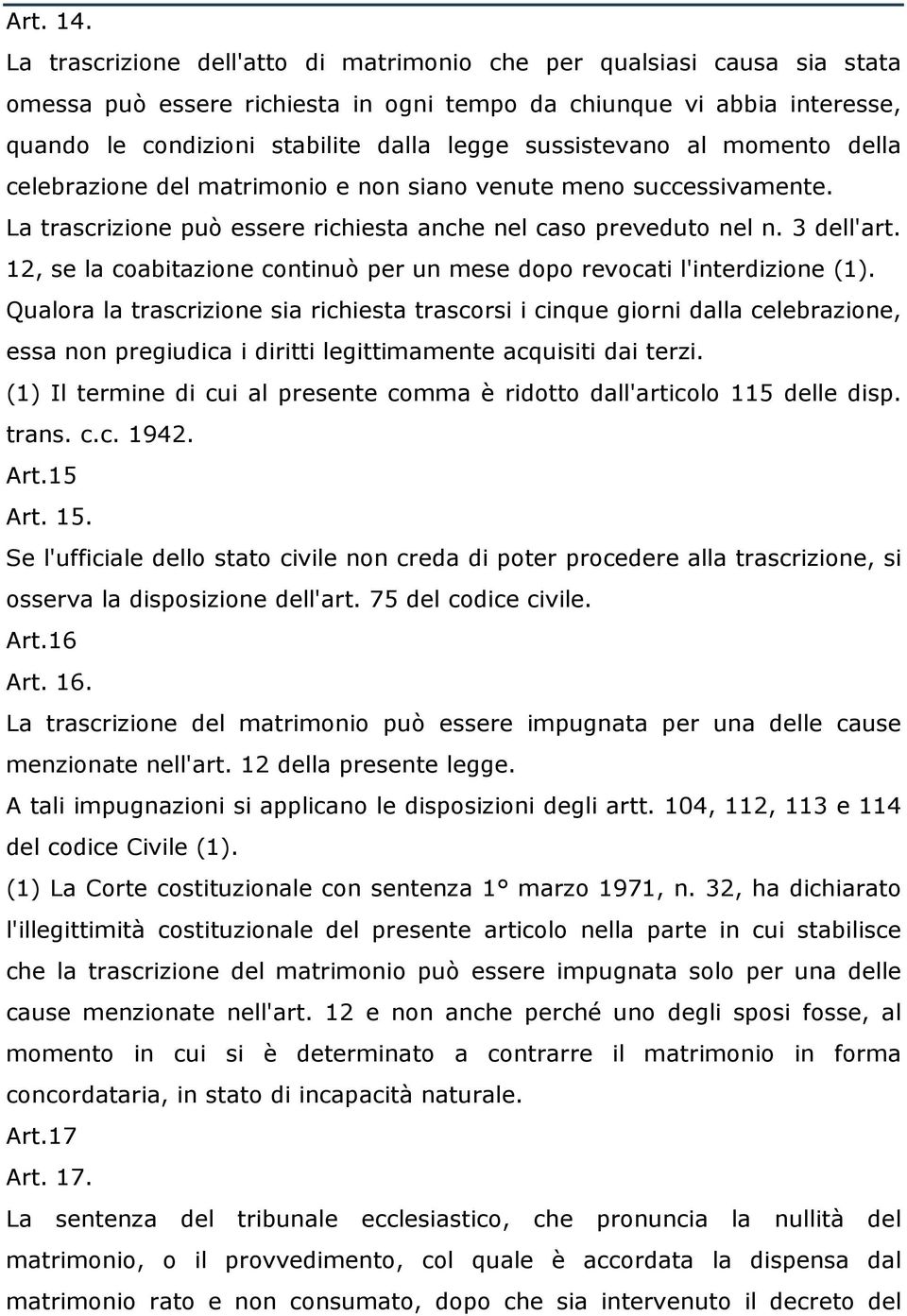 sussistevano al momento della celebrazione del matrimonio e non siano venute meno successivamente. La trascrizione può essere richiesta anche nel caso preveduto nel n. 3 dell'art.