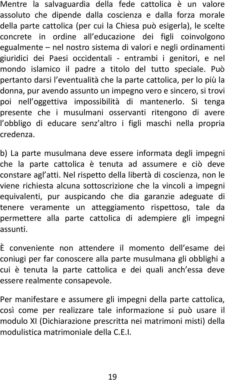 tutto speciale. Può pertanto darsi l eventualità che la parte cattolica, per lo più la donna, pur avendo assunto un impegno vero e sincero, si trovi poi nell oggettiva impossibilità di mantenerlo.