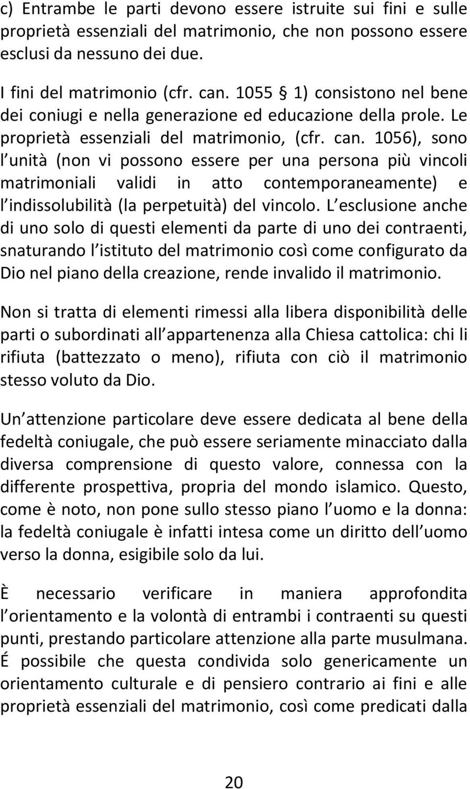 1056), sono l unità (non vi possono essere per una persona più vincoli matrimoniali validi in atto contemporaneamente) e l indissolubilità (la perpetuità) del vincolo.