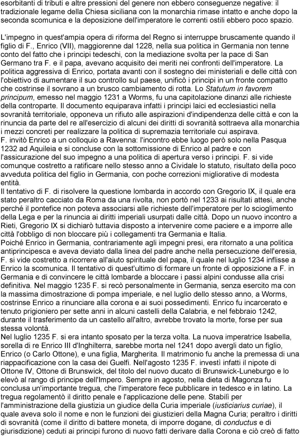 , Enrico (VII), maggiorenne dal 1228, nella sua politica in Germania non tenne conto del fatto che i principi tedeschi, con la mediazione svolta per la pace di San Germano tra F.