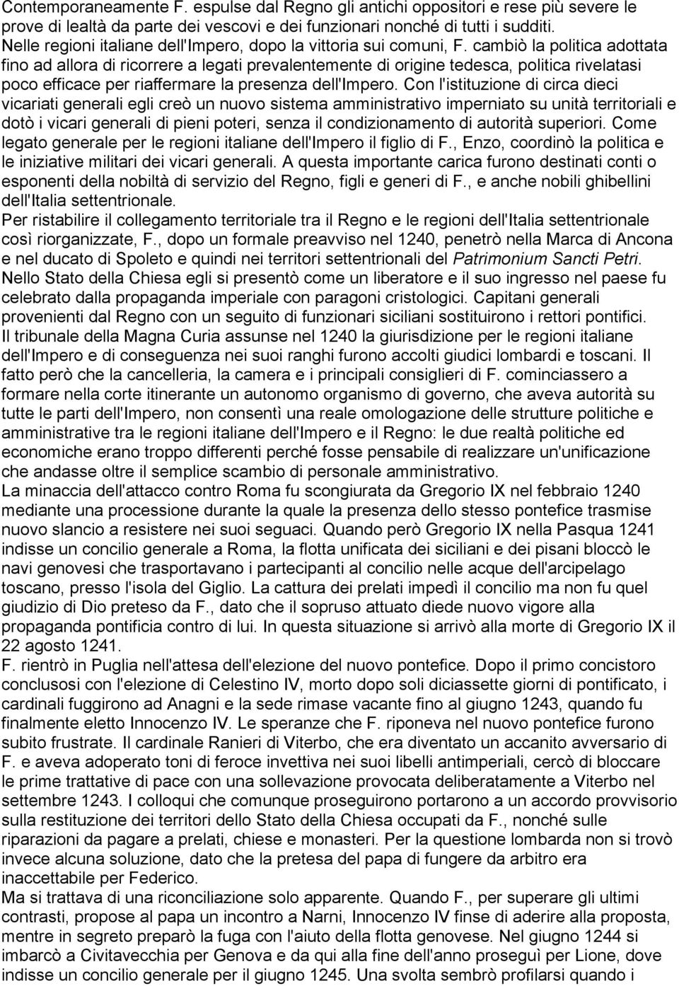 cambiò la politica adottata fino ad allora di ricorrere a legati prevalentemente di origine tedesca, politica rivelatasi poco efficace per riaffermare la presenza dell'impero.