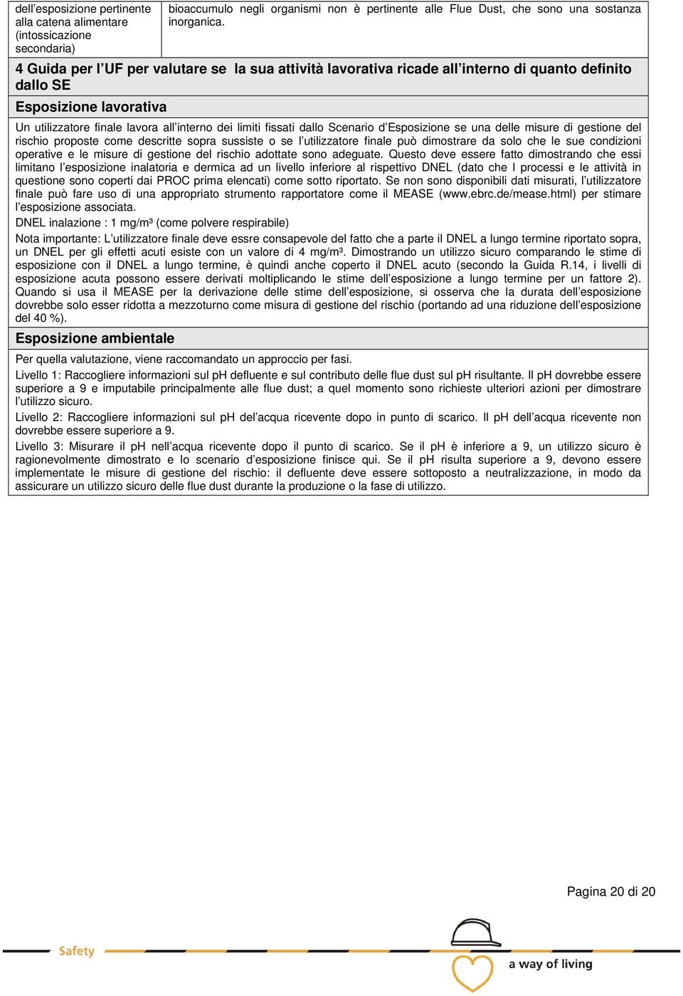 Espsizine se una delle misure di gestine del rischi prpste cme descritte spra sussiste se l utilizzatre finale può dimstrare da sl che le sue cndizini perative e le misure di gestine del rischi