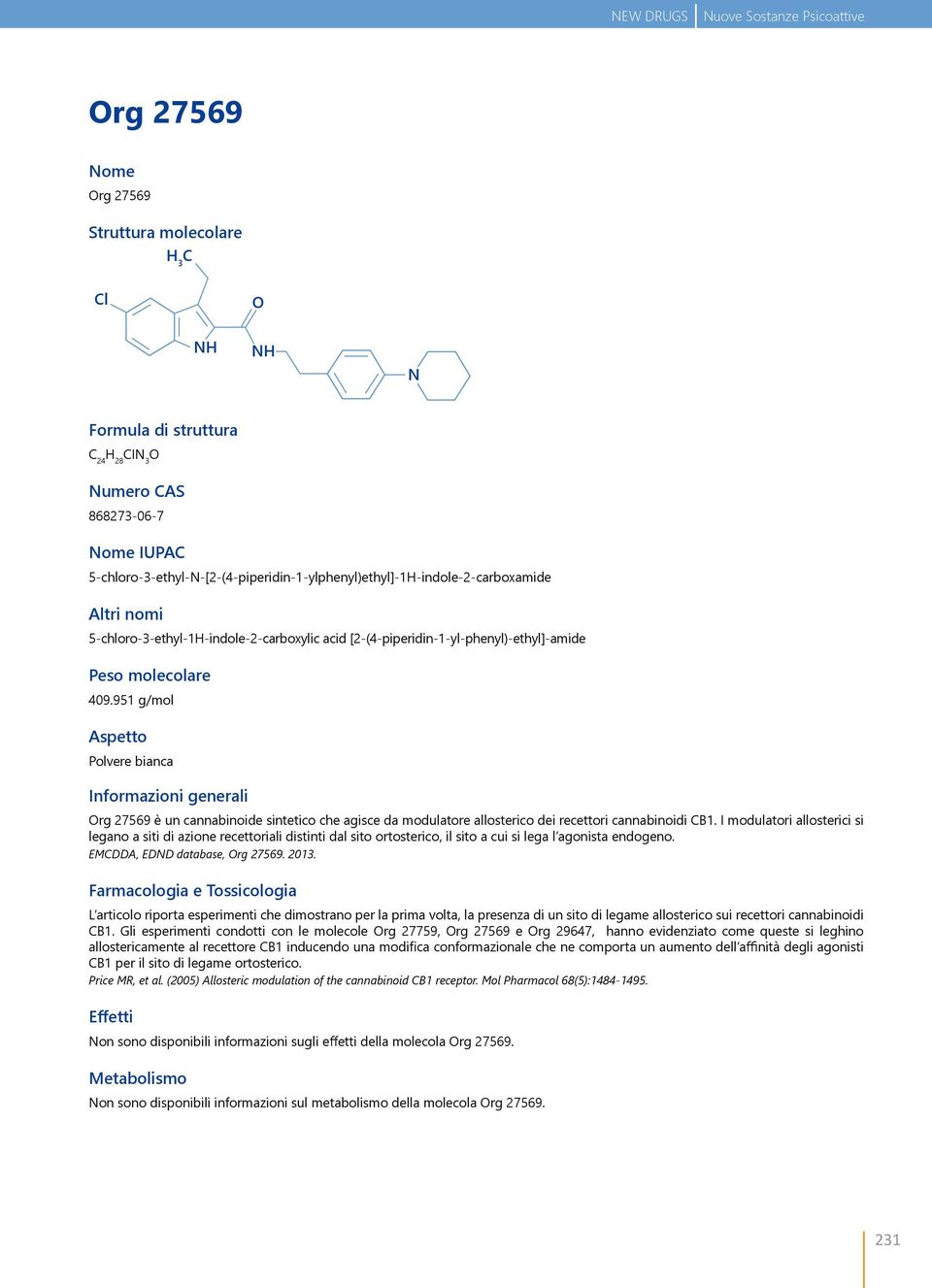 951 g/mol Aspetto Polvere bianca Informazioni generali rg 27569 è un cannabinoide sintetico che agisce da modulatore allosterico dei recettori cannabinoidi CB1.